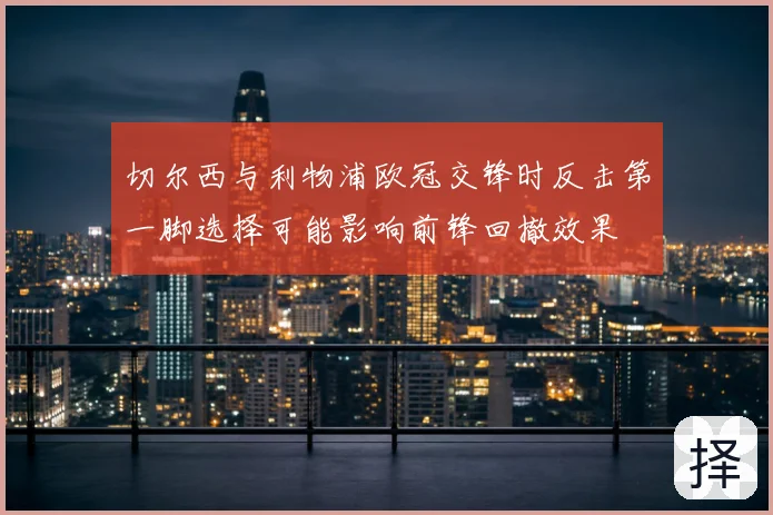 切尔西与利物浦欧冠交锋时反击第一脚选择可能影响前锋回撤效果