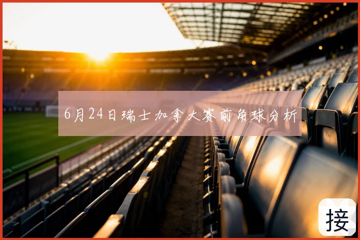 6月24日瑞士加拿大赛前角球分析